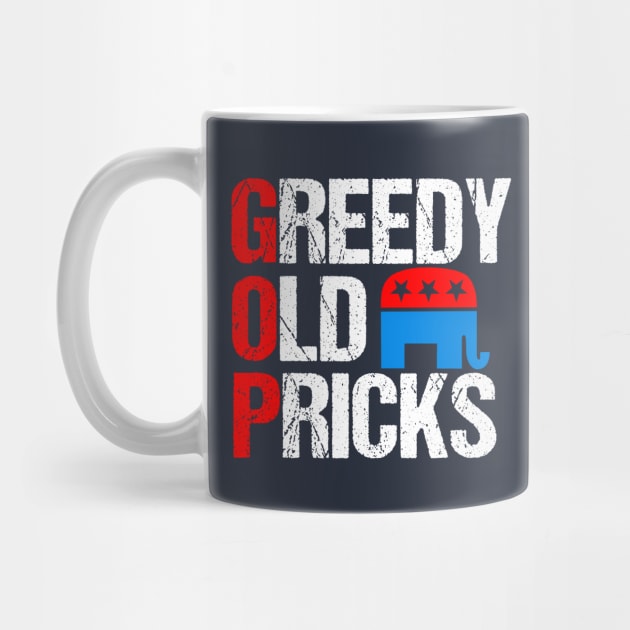 Greedy Old Pricks Funny Anti Republican by epiclovedesigns